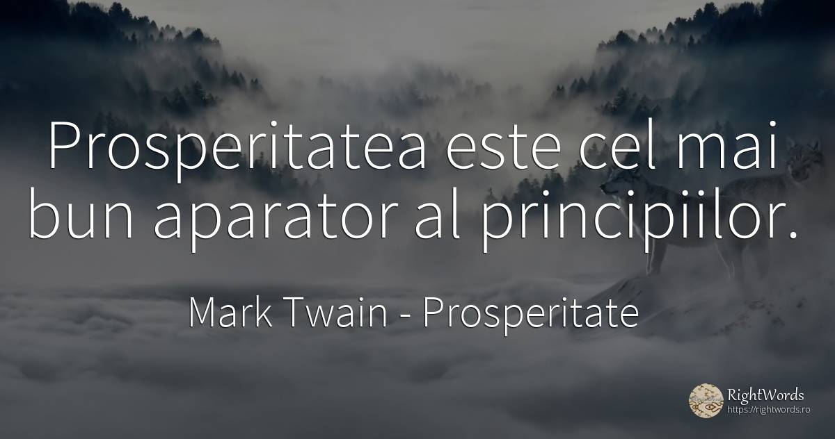 Prosperitatea este cel mai bun aparator al principiilor. - Mark Twain, citat despre prosperitate