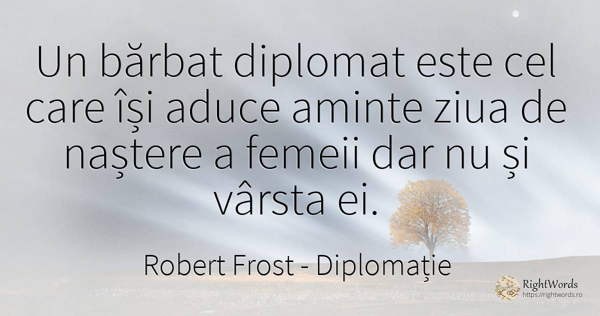 Un bărbat diplomat este cel care își aduce aminte ziua de... - Robert Frost, citat despre diplomație, zi de naștere, naștere, vârstă, salariu, zi, bărbat