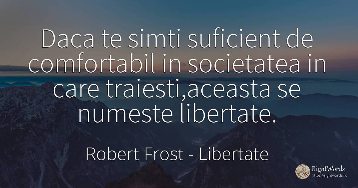 Daca te simti suficient de comfortabil in societatea in... - Robert Frost, citat despre libertate, societate