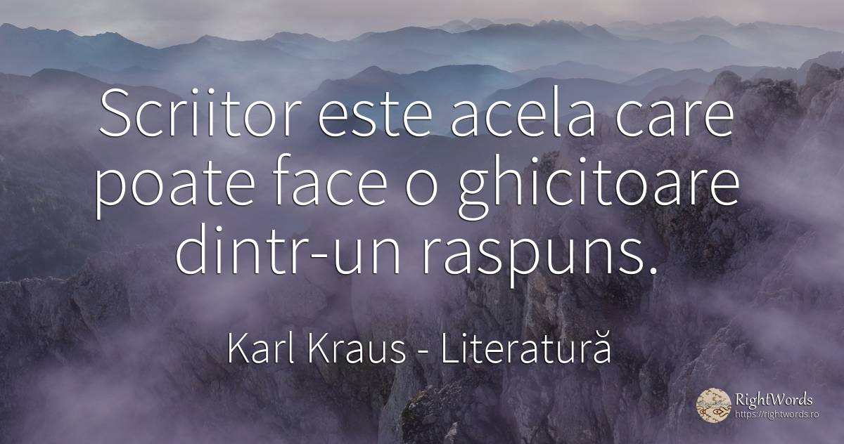 Scriitor este acela care poate face o ghicitoare dintr-un... - Karl Kraus, citat despre literatură, scriitori
