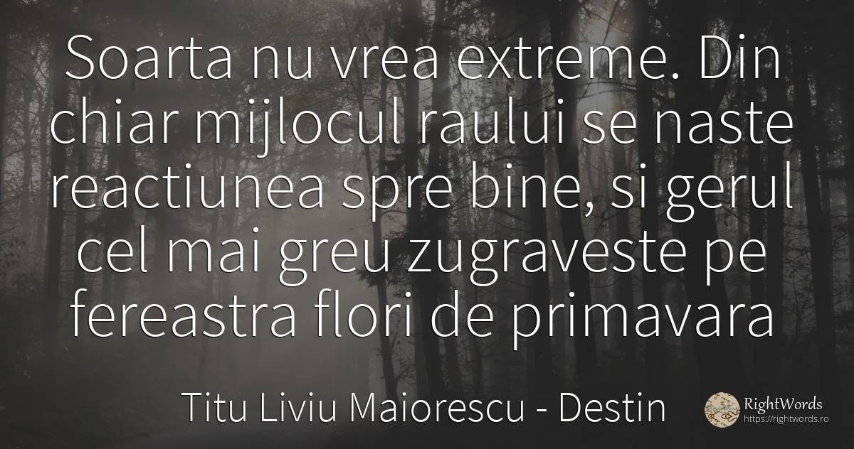 Soarta nu vrea extreme. Din chiar mijlocul raului se... - Titu Liviu Maiorescu, citat despre destin, extreme, flori, grădină, primăvară, bine