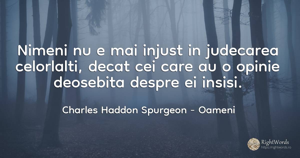 Nimeni nu e mai injust in judecarea celorlalti, decat cei... - Charles Haddon Spurgeon, citat despre oameni, opinie