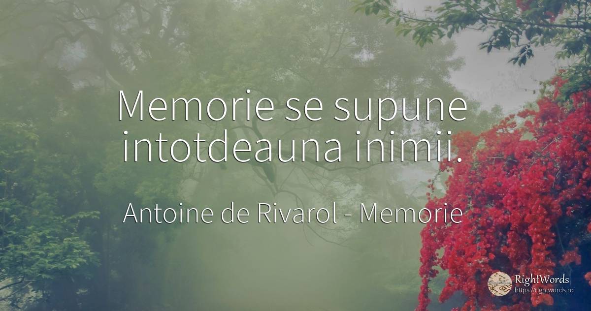 Memorie se supune intotdeauna inimii. - Antoine de Rivarol, citat despre memorie