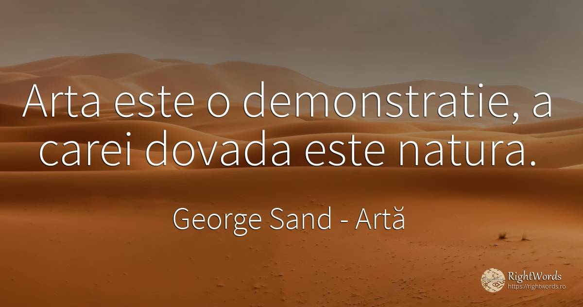 Arta este o demonstratie, a carei dovada este natura. - George Sand, citat despre artă, natură, artă fotografică