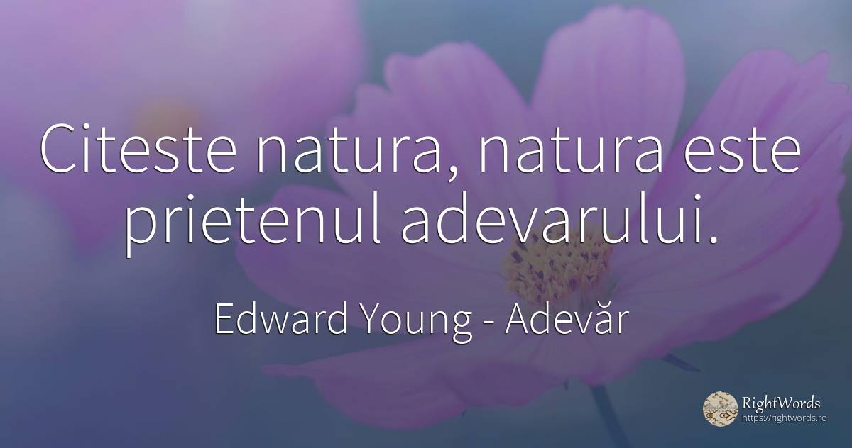Citeste natura, natura este prietenul adevarului. - Edward Young, citat despre adevăr, natură