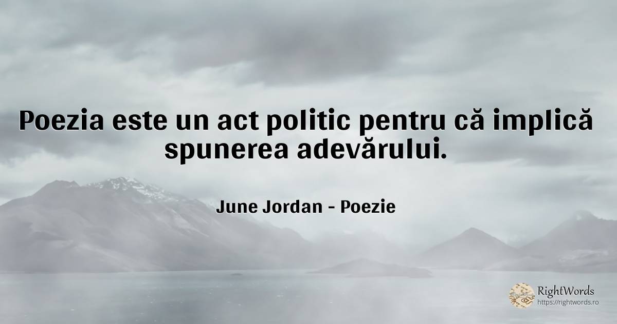 Poezia este un act politic pentru că implică spunerea... - June Jordan, citat despre poezie, adevăr