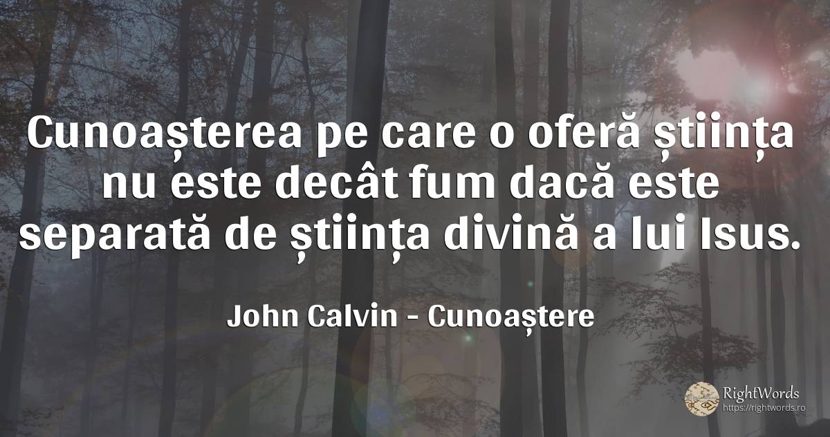 Cunoașterea pe care o oferă știința nu este decât fum... - John Calvin, citat despre cunoaștere, știință, fum