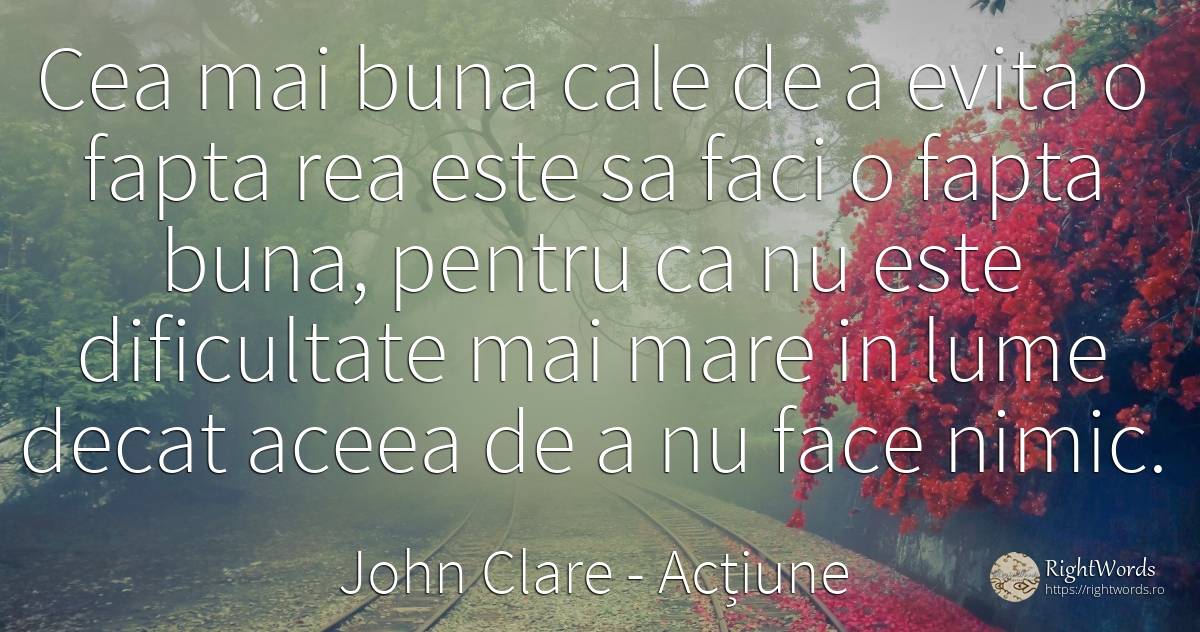 Cea mai buna cale de a evita o fapta rea este sa faci o... - John Clare, citat despre acțiune, fapte, dificultăţi, lume, nimic