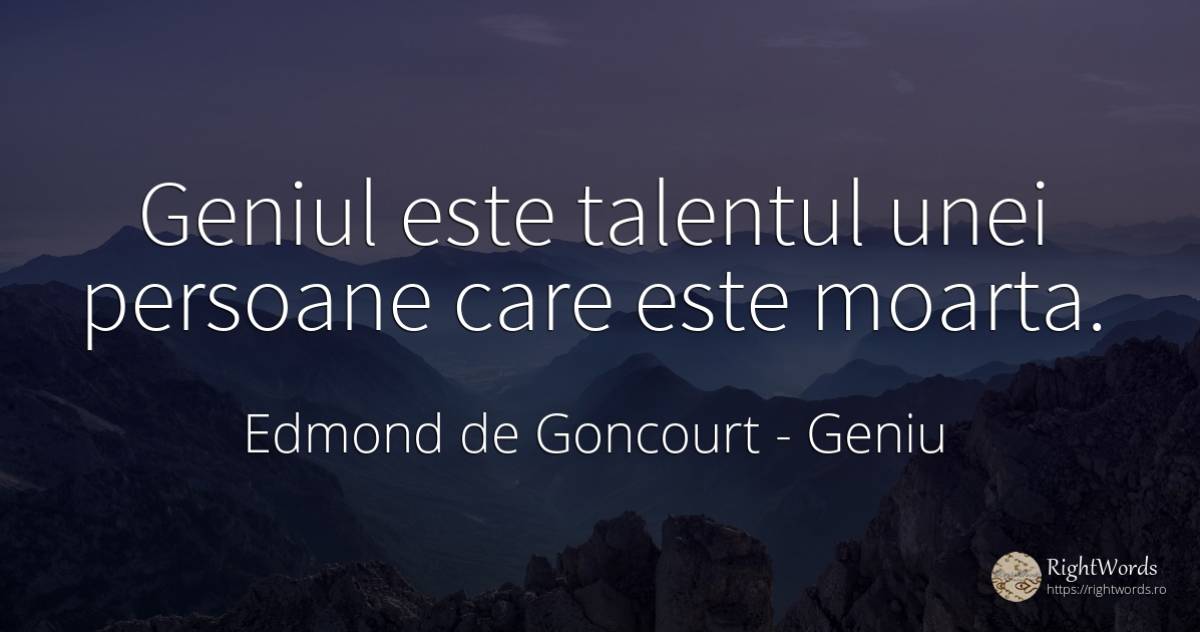 Geniul este talentul unei persoane care este moarta. - Edmond de Goncourt, citat despre geniu, talent