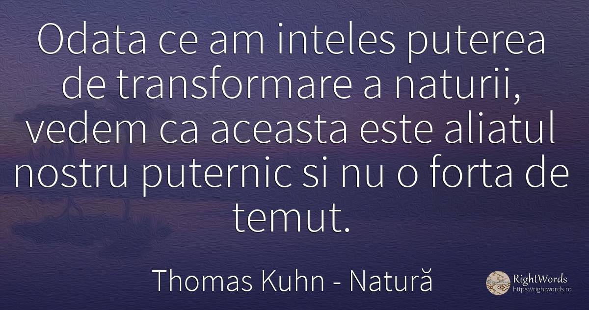 Odata ce am inteles puterea de transformare a naturii, ... - Thomas Kuhn, citat despre natură, forță, putere