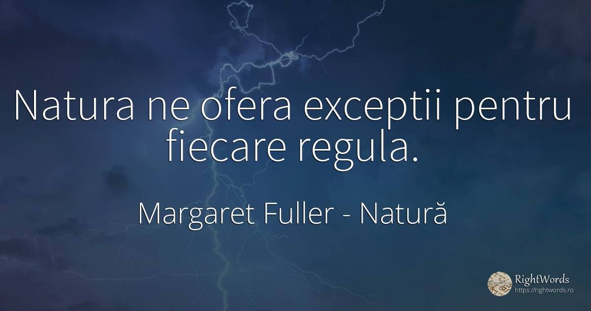 Natura ne ofera exceptii pentru fiecare regula. - Margaret Fuller, citat despre natură, reguli