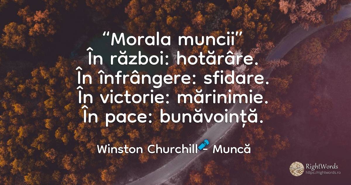 “Morala muncii” În război: hotărâre. În înfrângere:... - Winston Churchill, citat despre muncă, sfidare, înfrângere, determinare, victorie, morală, pace, război