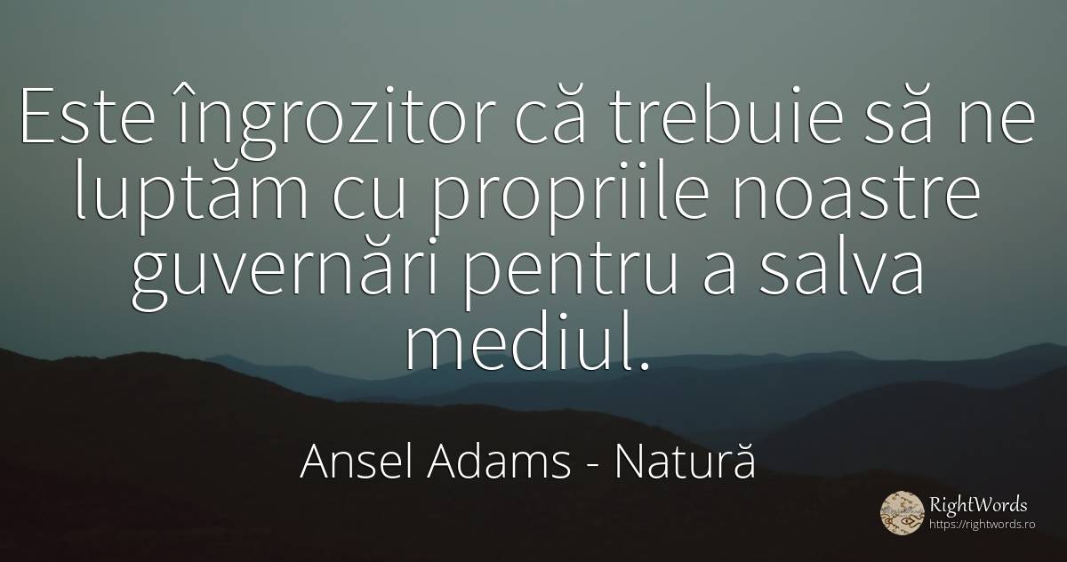 Este îngrozitor că trebuie să ne luptăm cu propriile... - Ansel Adams, citat despre natură