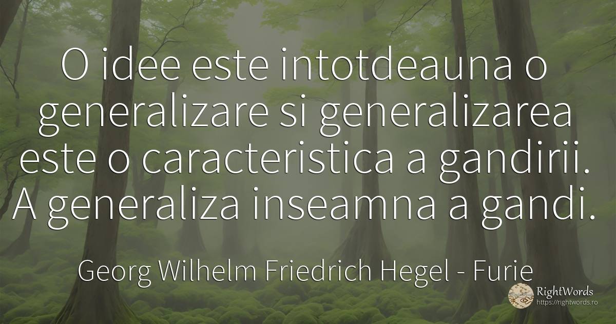 O idee este intotdeauna o generalizare si generalizarea... - Georg Wilhelm Friedrich Hegel, citat despre furie, idee