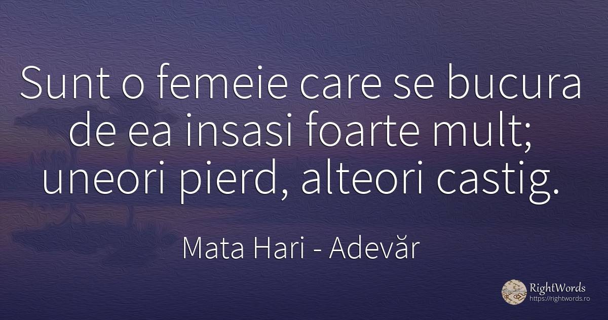 Sunt o femeie care se bucura de ea insasi foarte mult;... - Mata Hari, citat despre adevăr, femeie