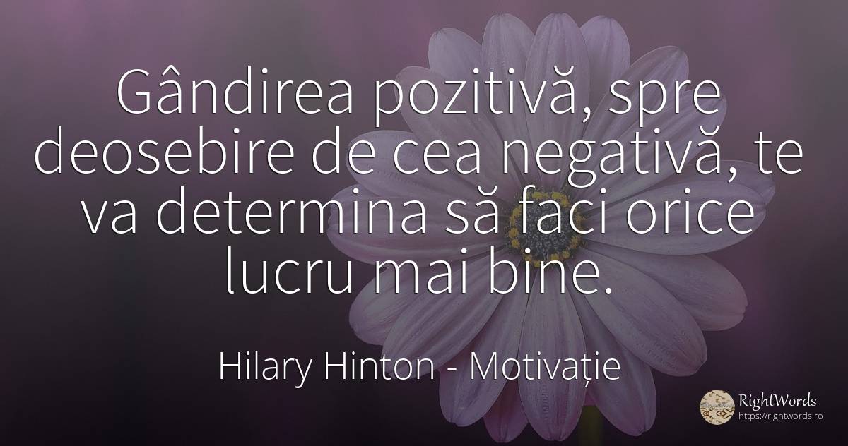 Gândirea pozitivă, spre deosebire de cea negativă, te va... - Hilary Hinton, citat despre motivație, cugetare, bine