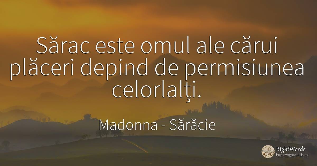 Sărac este omul ale cărui plăceri depind de permisiunea... - Madonna, citat despre sărăcie, permisiune, plăcere, oameni