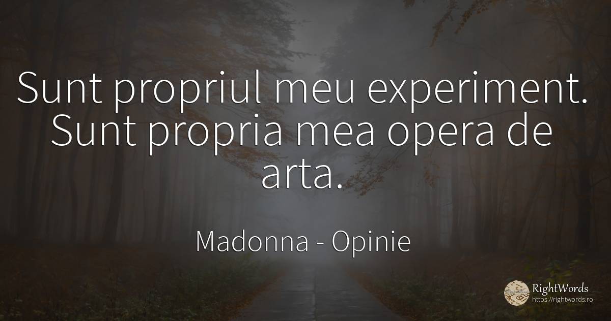Sunt propriul meu experiment. Sunt propria mea opera de... - Madonna, citat despre opinie, artă, artă fotografică, zi de naștere