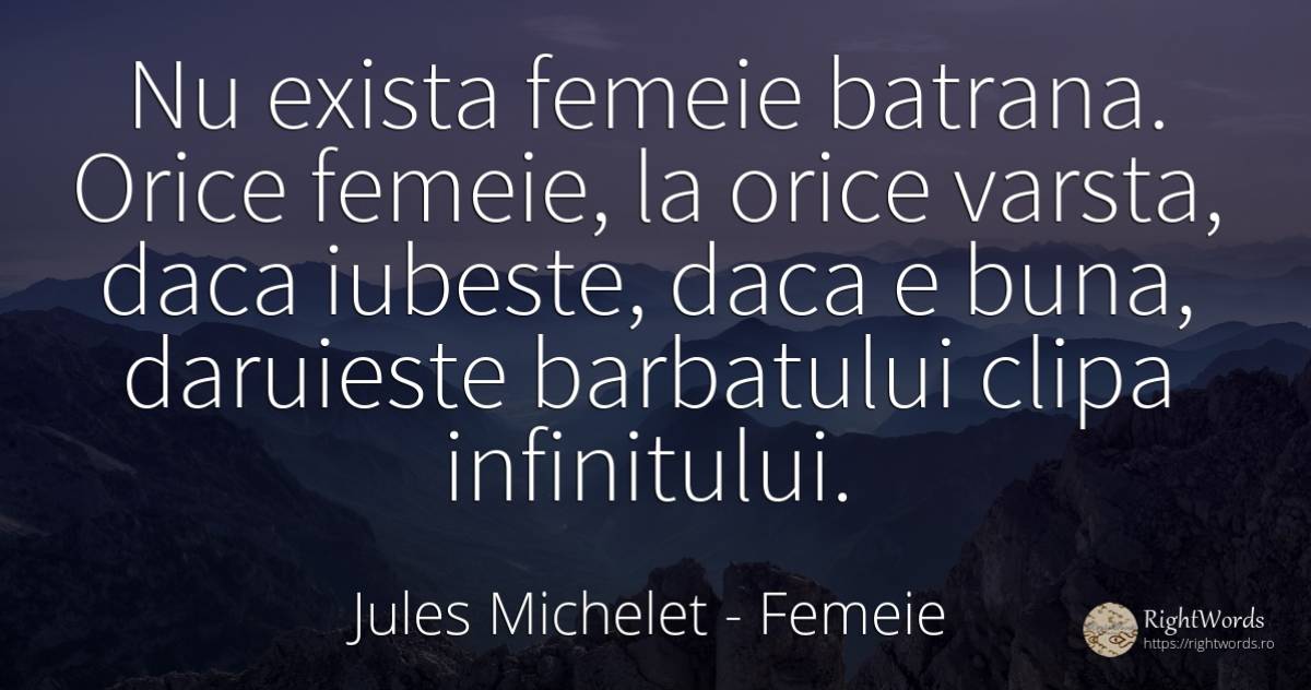 Nu exista femeie batrana. Orice femeie, la orice varsta, ... - Jules Michelet, citat despre femeie, cadouri, bărbat, vârstă, iubire, clipă