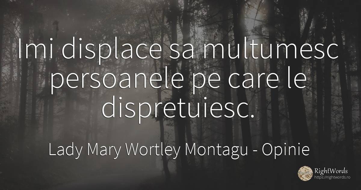 Imi displace sa multumesc persoanele pe care le... - Lady Mary Wortley Montagu, citat despre opinie, oameni