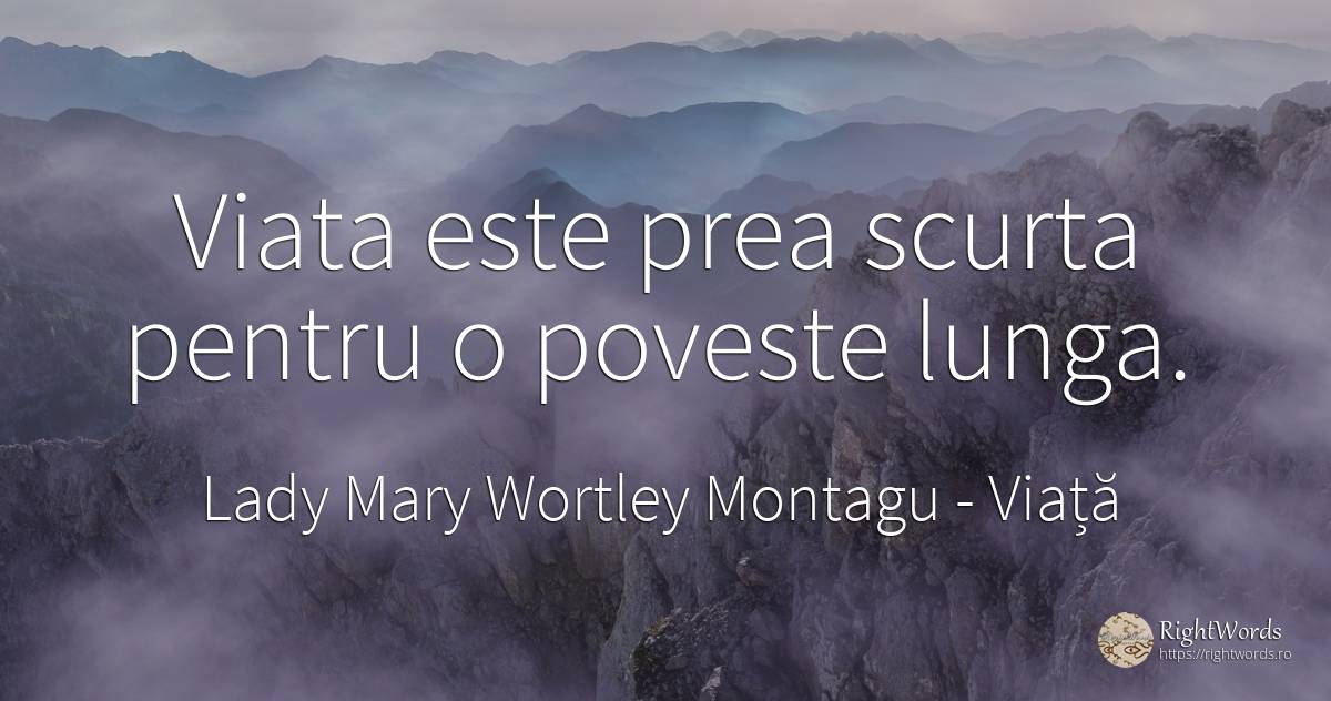 Viata este prea scurta pentru o poveste lunga. - Lady Mary Wortley Montagu, citat despre viață, povești