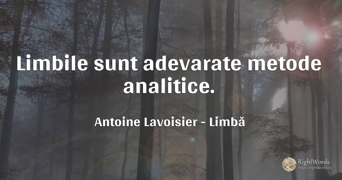 Limbile sunt adevarate metode analitice. - Antoine Lavoisier, citat despre limbă