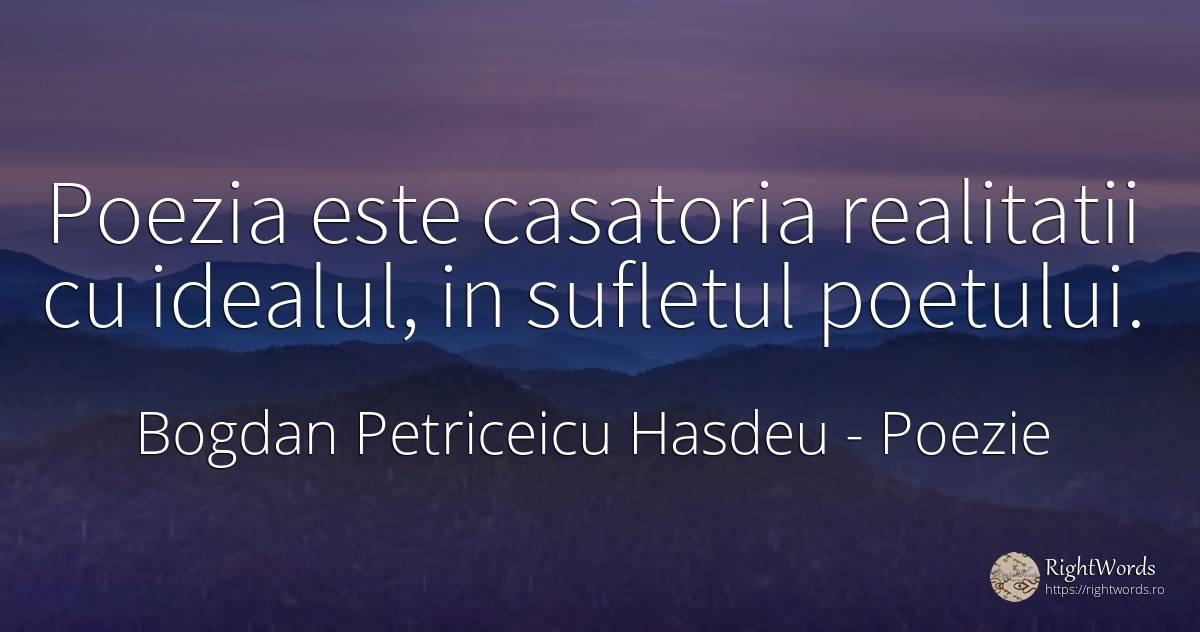 Poezia este casatoria realitatii cu idealul, in sufletul... - Bogdan Petriceicu Hasdeu, citat despre poezie, ideal, căsătorie, suflet