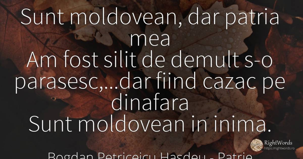 Sunt moldovean, dar patria mea Am fost silit de demult... - Bogdan Petriceicu Hasdeu, citat despre patrie, inimă, zi de naștere