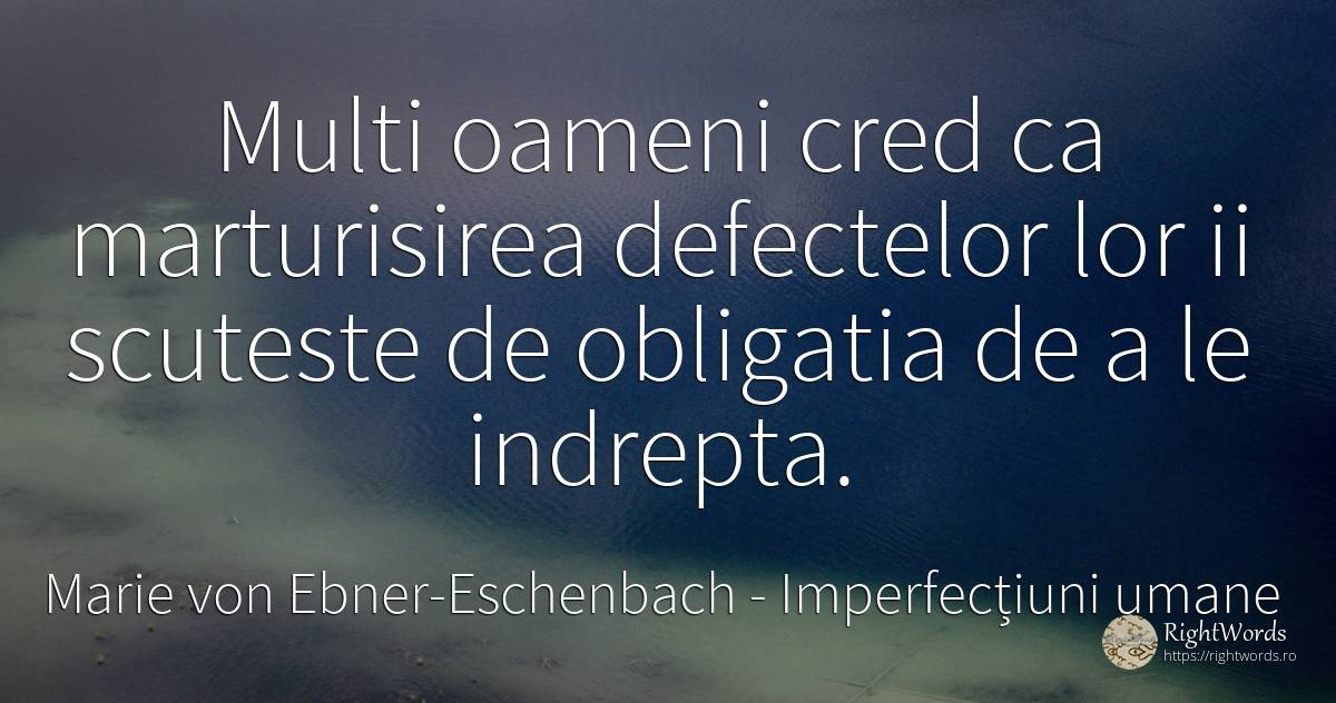 Multi oameni cred ca marturisirea defectelor lor ii... - Marie von Ebner-Eschenbach (Marie Dubský von Třebomyslice), citat despre imperfecțiuni umane, oameni