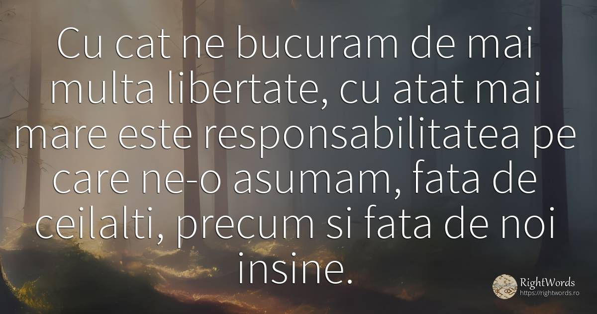 Cu cat ne bucuram de mai multa libertate, cu atat mai... - Oscar Arias Sanchez, citat despre libertate, responsabilitate, față