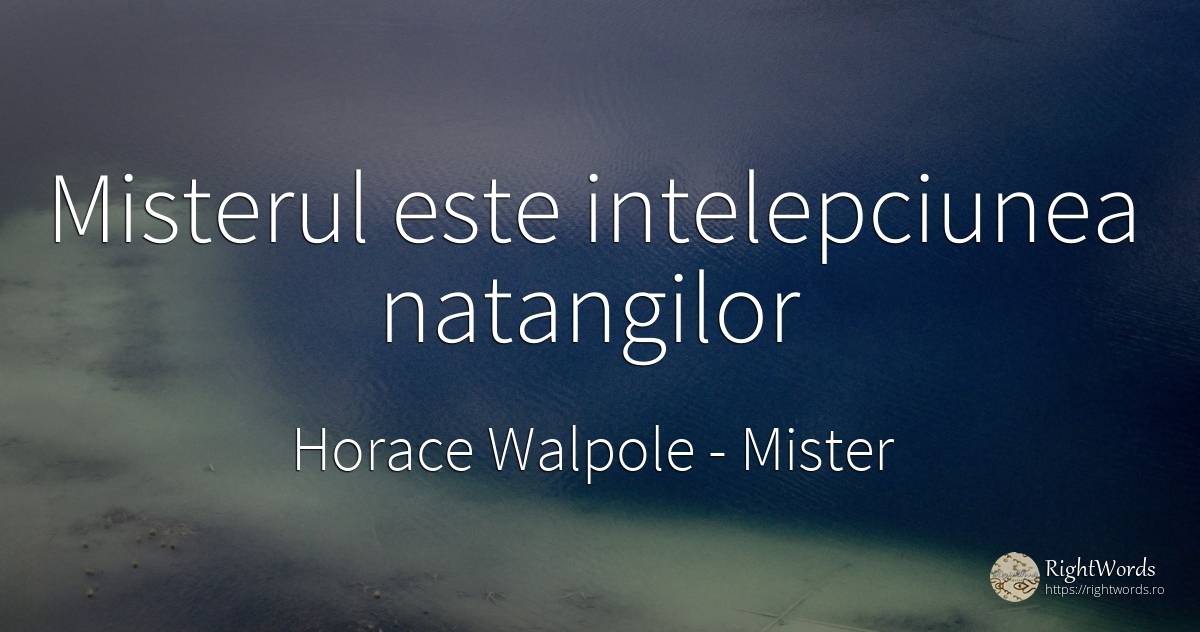 Misterul este intelepciunea natangilor - Horace Walpole, citat despre mister, înțelepciune