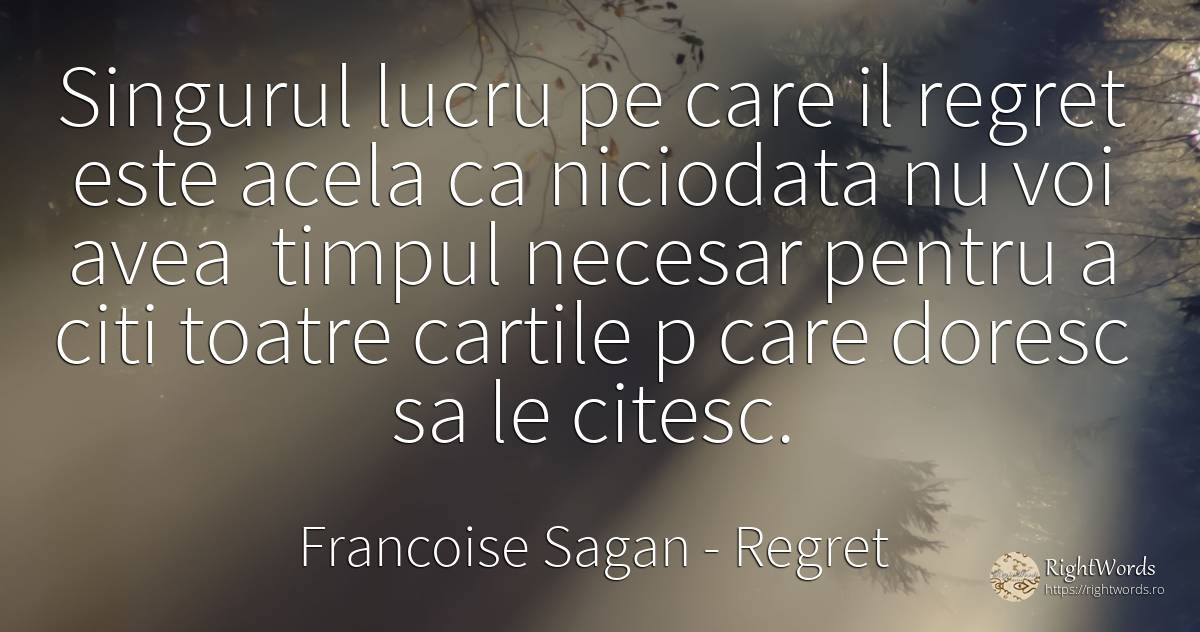 Singurul lucru pe care il regret este acela ca niciodata... - Francoise Sagan, citat despre regret, necesitate, cărți, timp
