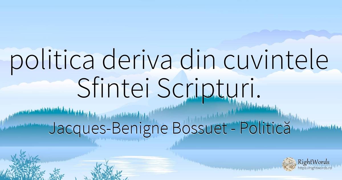 politica deriva din cuvintele Sfintei Scripturi. - Jacques-Benigne Bossuet, citat despre politică, cuvânt