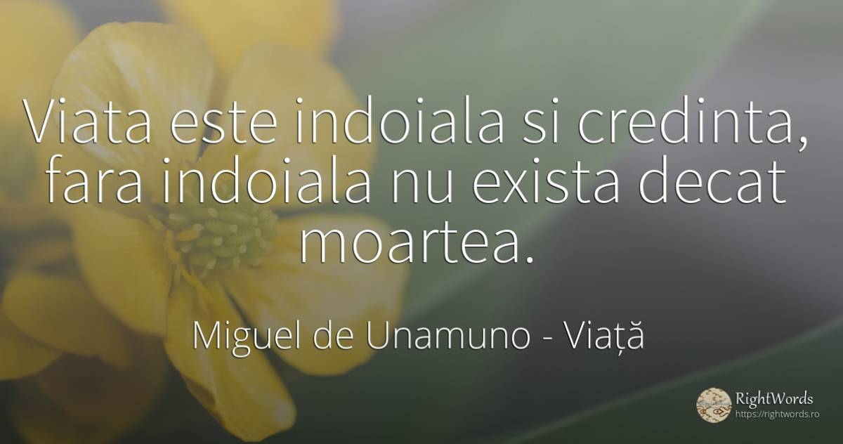 Viata este indoiala si credinta, fara indoiala nu exista... - Miguel de Unamuno, citat despre viață, îndoială, credință, moarte