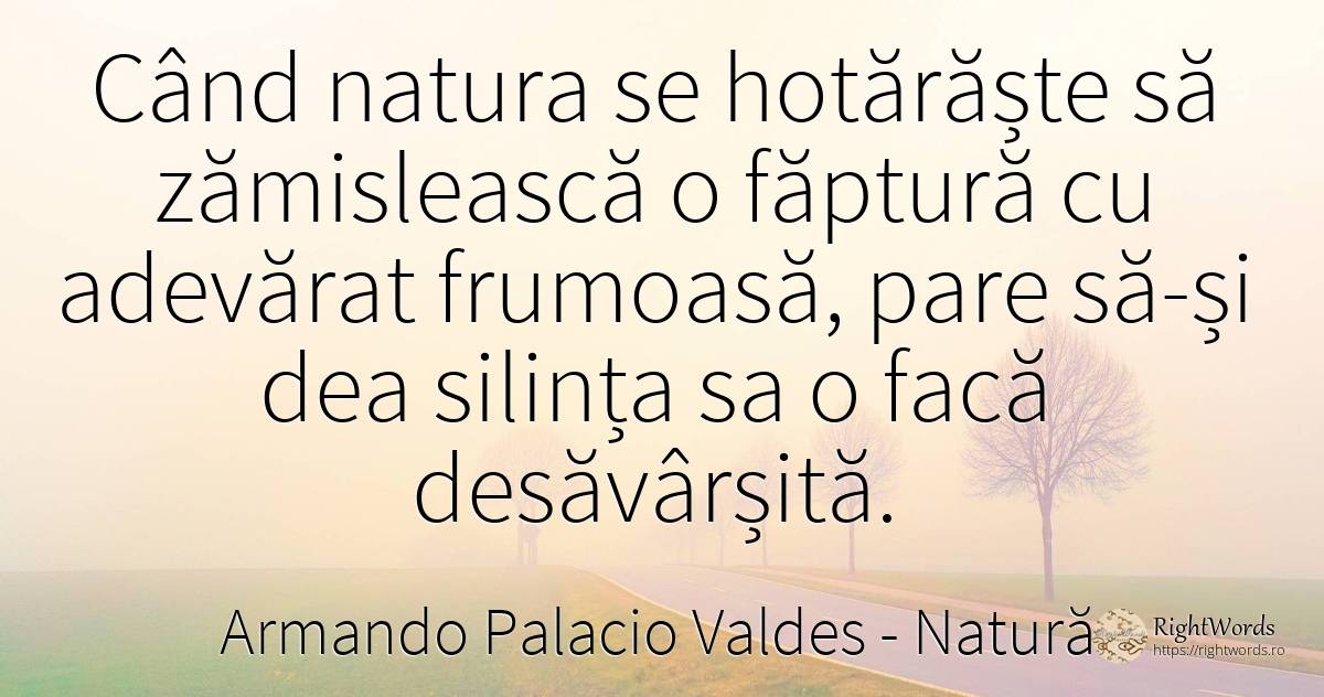 Când natura se hotărăște să zămislească o făptură cu... - Armando Palacio Valdes, citat despre natură, adevăr