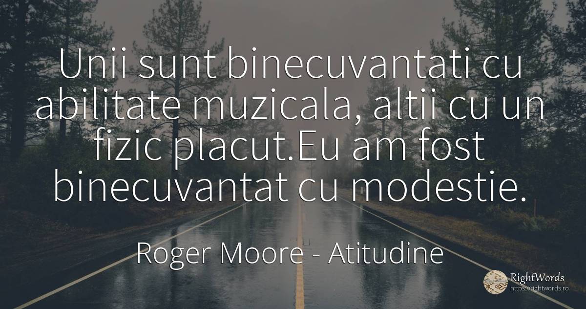 Unii sunt binecuvantati cu abilitate muzicala, altii cu... - Roger Moore, citat despre atitudine, abilitate, modestie