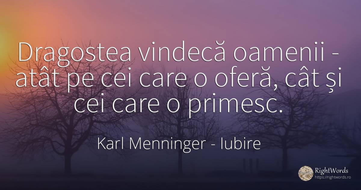 Dragostea vindecă oamenii - atât pe cei care o oferă, cât... - Karl Menninger, citat despre iubire, oameni