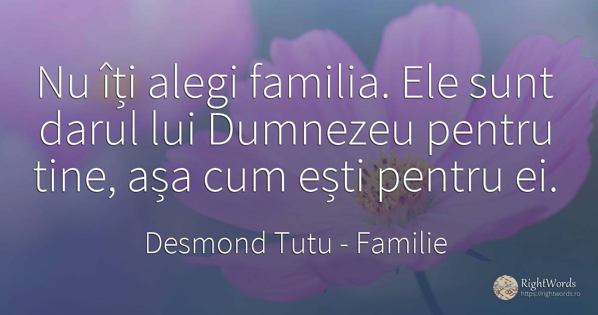 Nu îți alegi familia. Ele sunt darul lui Dumnezeu pentru... - Desmond Tutu, citat despre familie, cadouri, dumnezeu