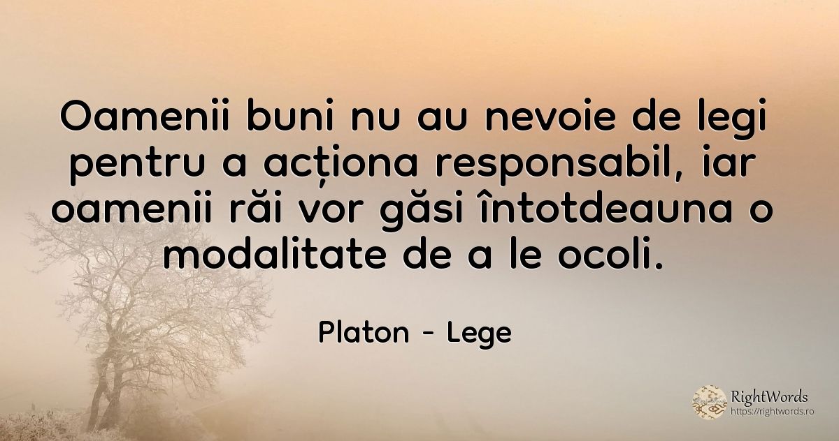 Oamenii buni nu au nevoie de legi pentru a acționa... - Platon, citat despre lege, rai, oameni, nevoie