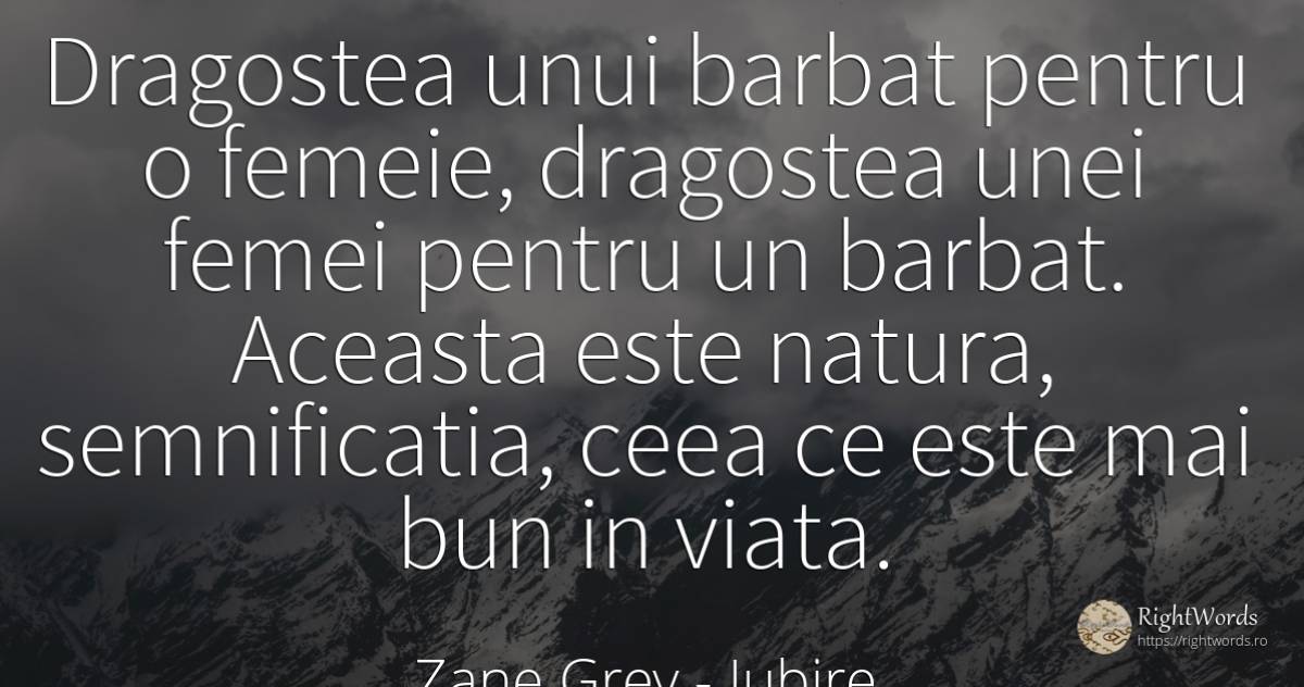 Dragostea unui barbat pentru o femeie, dragostea unei... - Zane Grey, citat despre iubire, bărbat, natură, femeie, viață