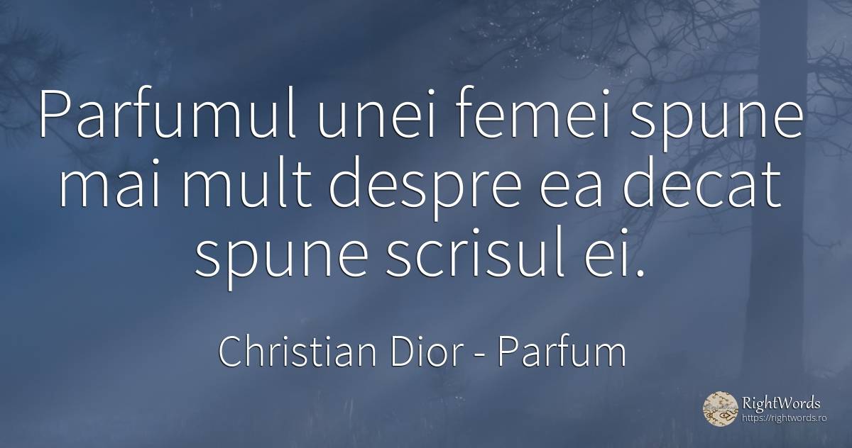 Parfumul unei femei spune mai mult despre ea decat spune... - Christian Dior, citat despre parfum, scris