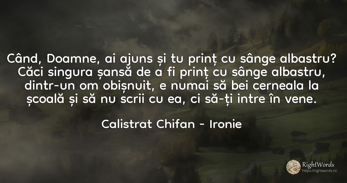 Când, Doamne, ai ajuns și tu prinț cu sânge albastru?... - Calistrat Chifan (Părintele Calistrat), citat despre ironie, sânge, scris, șansă, școală