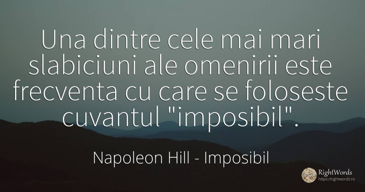 Una dintre cele mai mari slabiciuni ale omenirii este... - Napoleon Hill, citat despre imposibil, idee, cuvânt, bani
