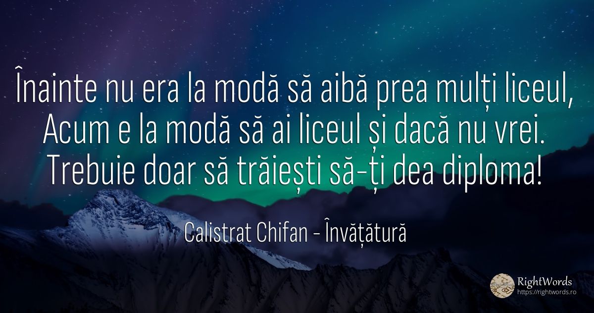 Înainte nu era la modă să aibă prea mulți liceul, Acum e... - Calistrat Chifan (Părintele Calistrat), citat despre învățătură, modă