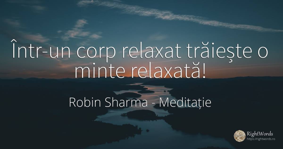 Într-un corp relaxat trăiește o minte relaxată! - Robin Sharma (Robin S. Sharma), citat despre meditație, corp, minte