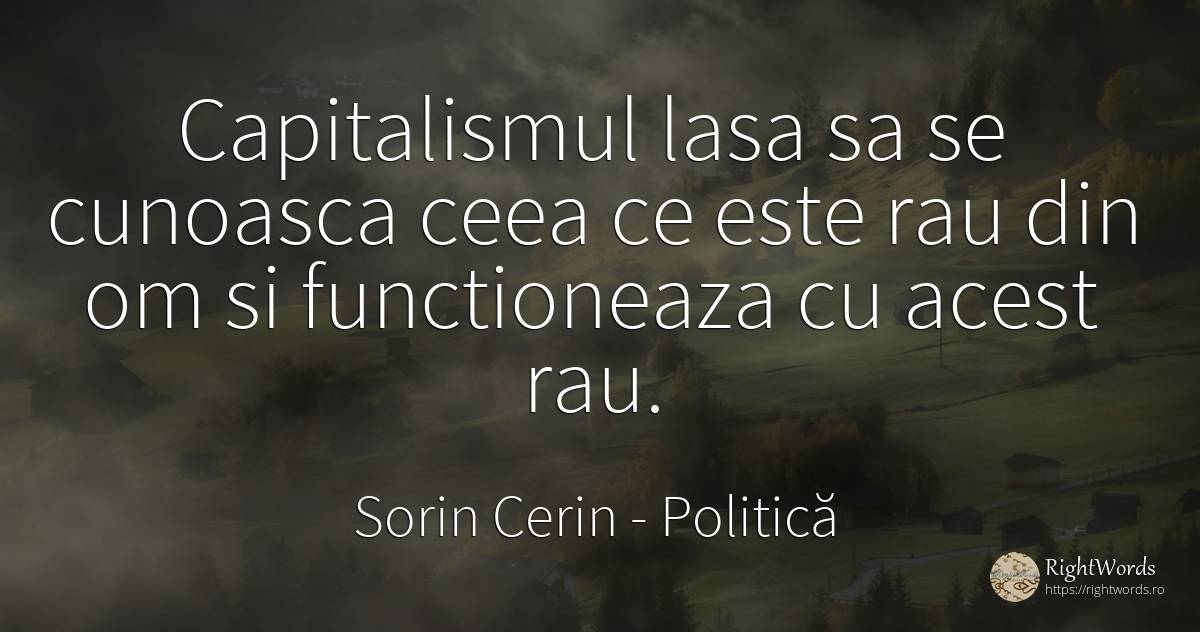 Capitalismul lasa sa se cunoasca ceea ce este rau din om... - Sorin Cerin, citat despre politică, capitalism, rău