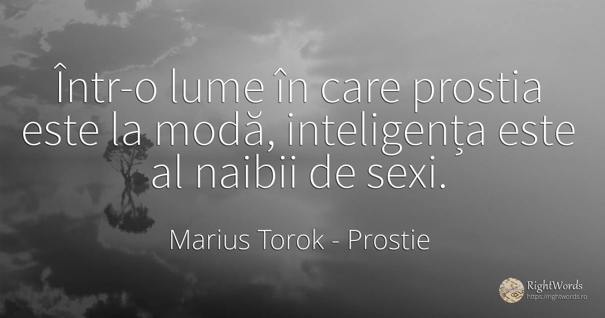Într-o lume în care prostia este la modă, inteligența... - Marius Torok (Darius Domcea), citat despre prostie, modă, inteligență, lume