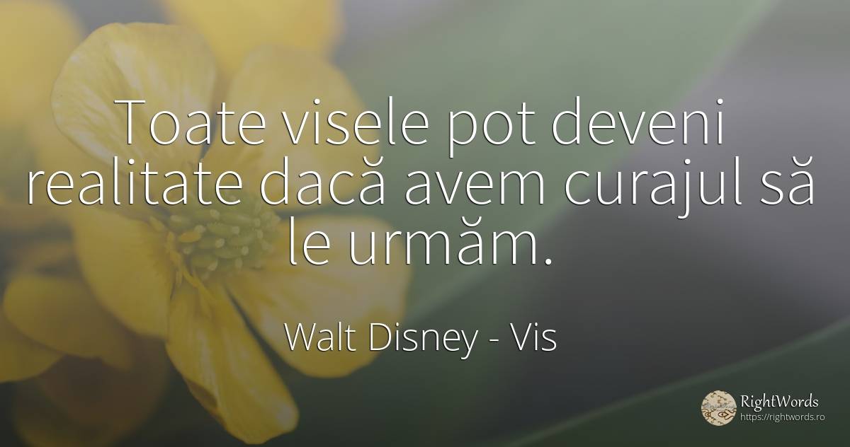 Toate visele pot deveni realitate dacă avem curajul să le... - Walt Disney, citat despre vis, curaj, realitate