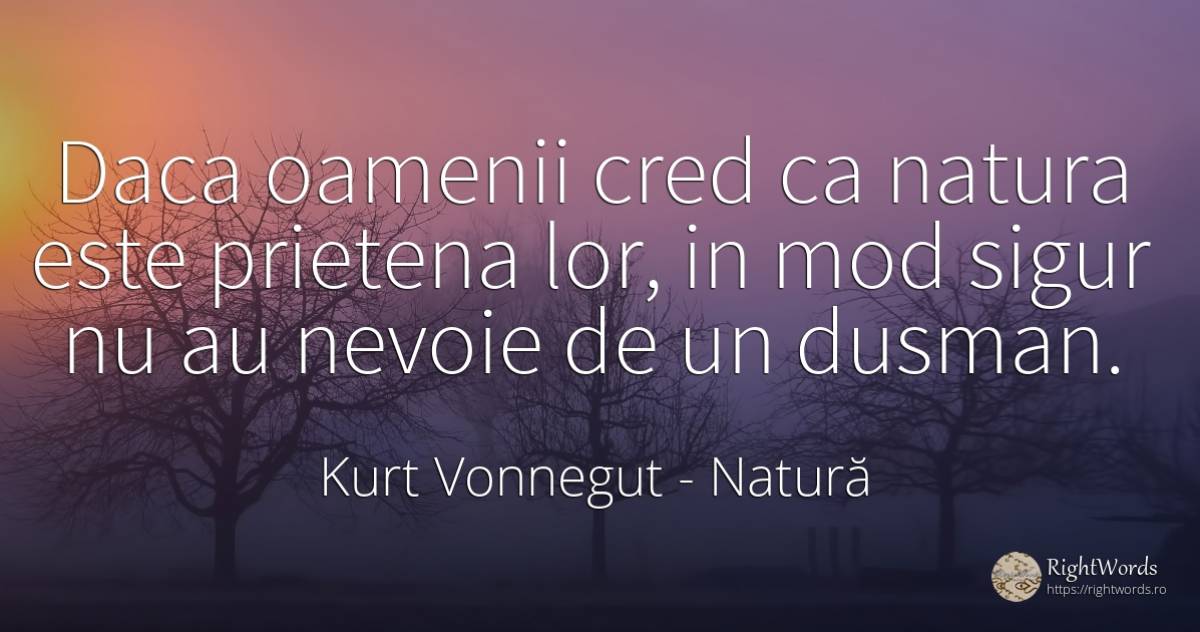 Daca oamenii cred ca natura este prietena lor, in mod... - Kurt Vonnegut, citat despre natură, dușmani, siguranță, nevoie, oameni
