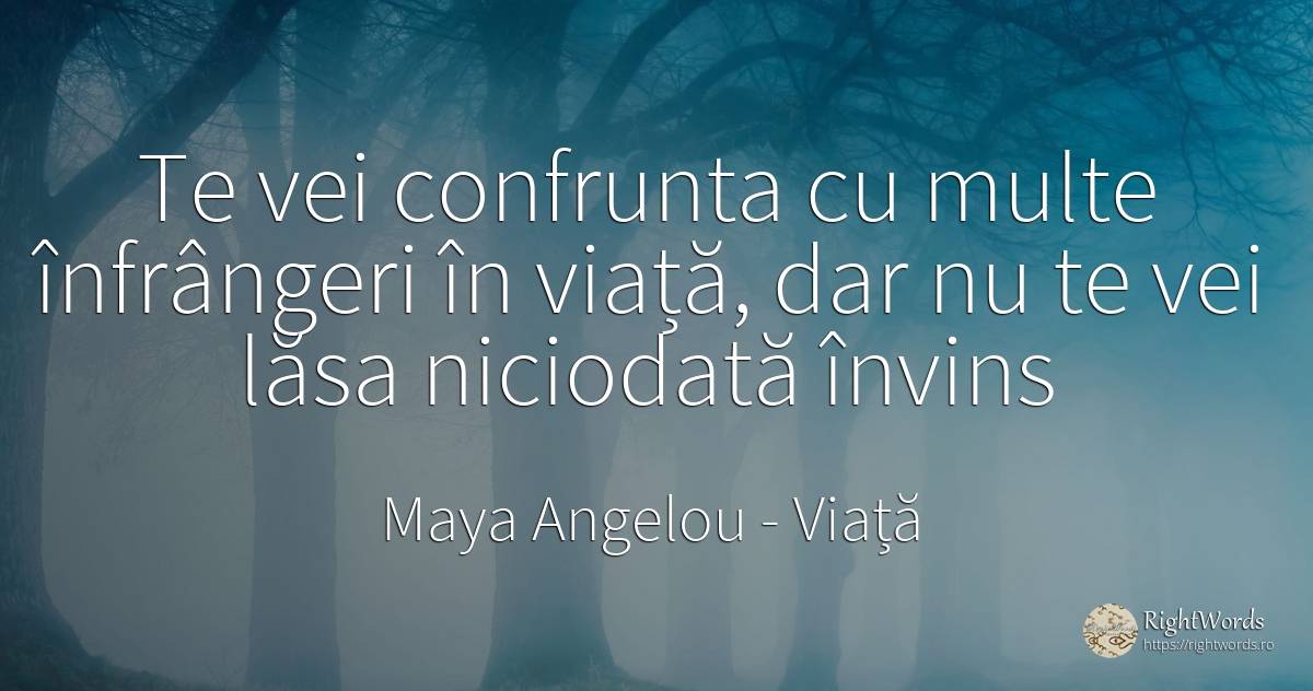 Te vei confrunta cu multe înfrângeri în viață, dar nu te... - Maya Angelou, citat despre viață